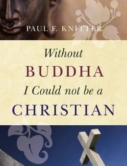 Paul F. Knitter: Without Buddha I Could Not Be A Christian [2013] paperback For Cheap